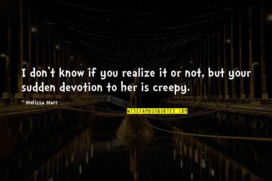 Really Creepy Quotes By Melissa Marr: I don't know if you realize it or