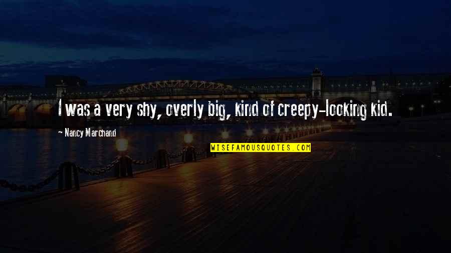 Really Creepy Quotes By Nancy Marchand: I was a very shy, overly big, kind