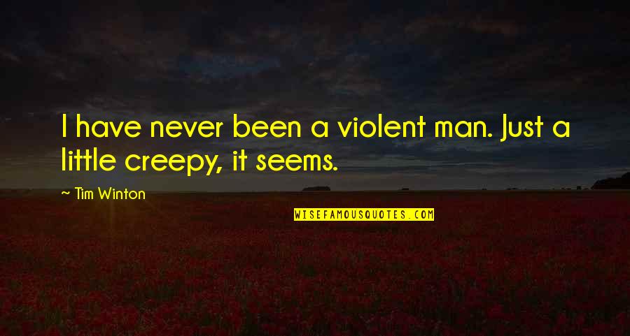 Really Creepy Quotes By Tim Winton: I have never been a violent man. Just