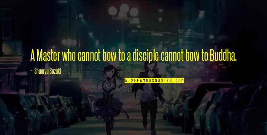 Really Cute Loving Quotes By Shunryu Suzuki: A Master who cannot bow to a disciple