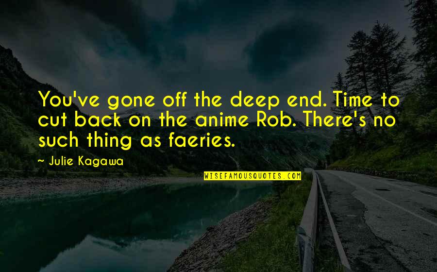 Really Deep Anime Quotes By Julie Kagawa: You've gone off the deep end. Time to Really Deep Anime Quotes By Julie Kagawa: You've gone off the deep end. Time to