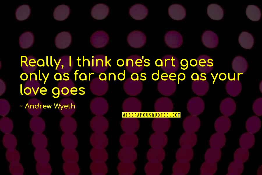 Really Deep Love Quotes By Andrew Wyeth: Really, I think one's art goes only as