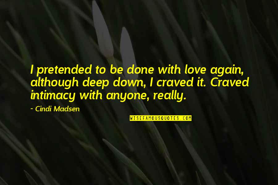 Really Deep Love Quotes By Cindi Madsen: I pretended to be done with love again,