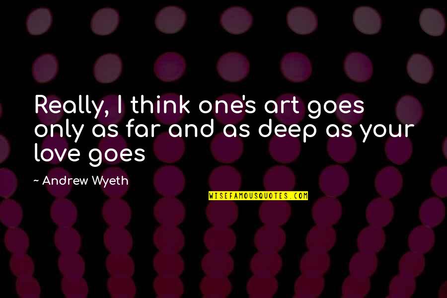 Really Deep Quotes By Andrew Wyeth: Really, I think one's art goes only as