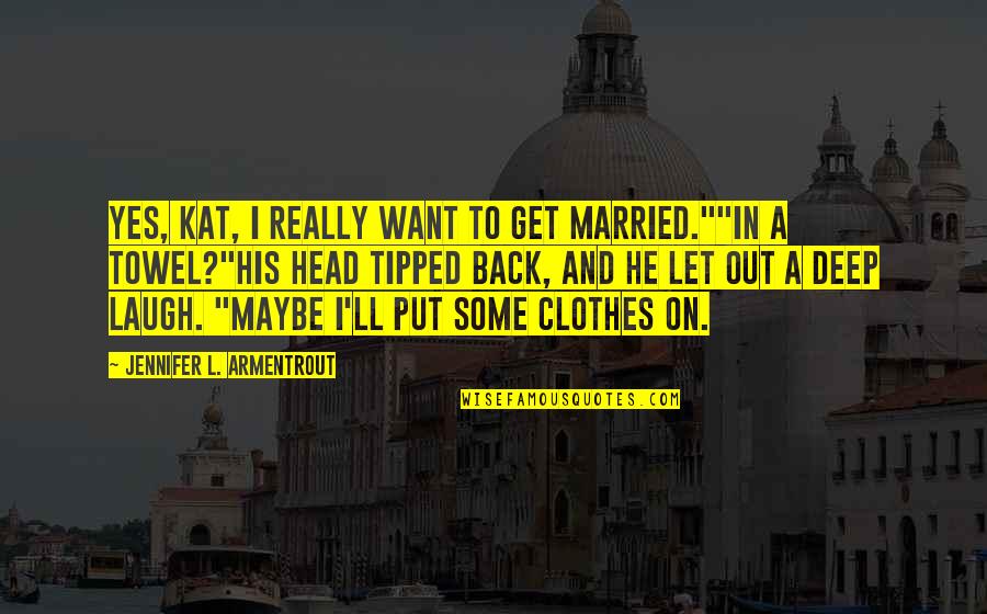 Really Deep Quotes By Jennifer L. Armentrout: Yes, Kat, I really want to get married.""In