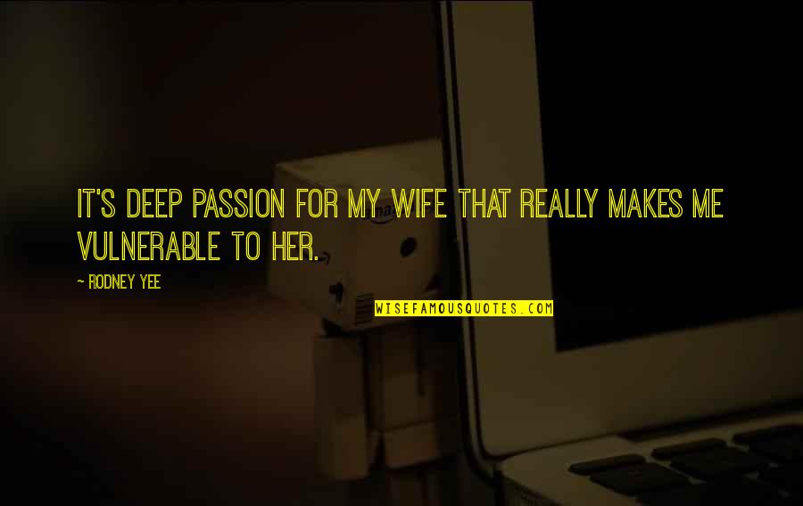Really Deep Quotes By Rodney Yee: It's deep passion for my wife that really