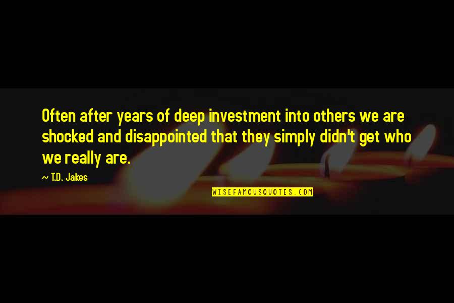 Really Deep Quotes By T.D. Jakes: Often after years of deep investment into others