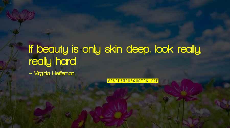 Really Deep Quotes By Virginia Heffernan: If beauty is only skin deep, look really,