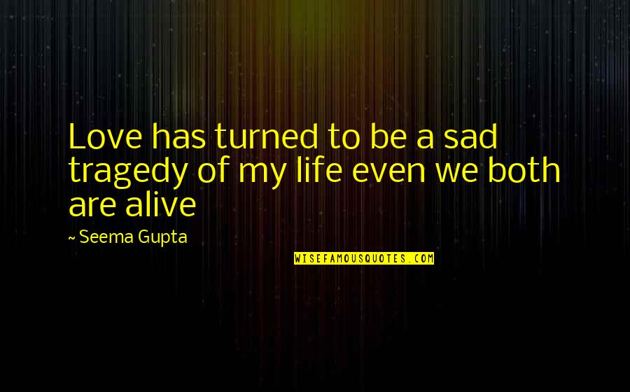 Really Deep Sad Love Quotes By Seema Gupta: Love has turned to be a sad tragedy