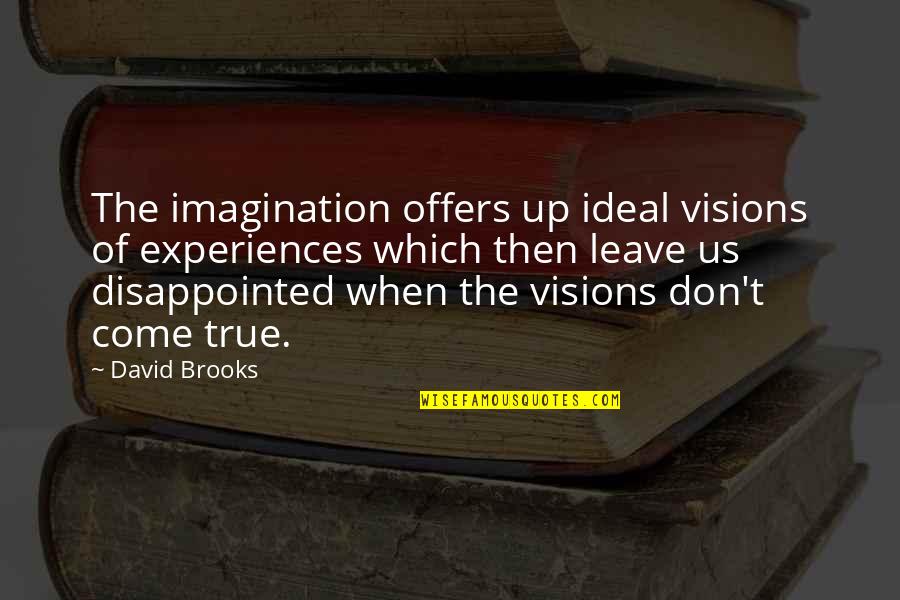 Really Disappointed Quotes By David Brooks: The imagination offers up ideal visions of experiences