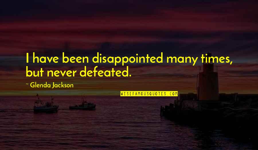 Really Disappointed Quotes By Glenda Jackson: I have been disappointed many times, but never