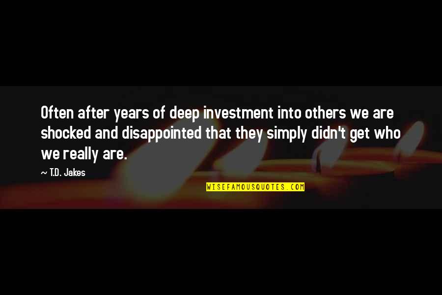Really Disappointed Quotes By T.D. Jakes: Often after years of deep investment into others Really Disappointed Quotes By T.D. Jakes: Often after years of deep investment into others