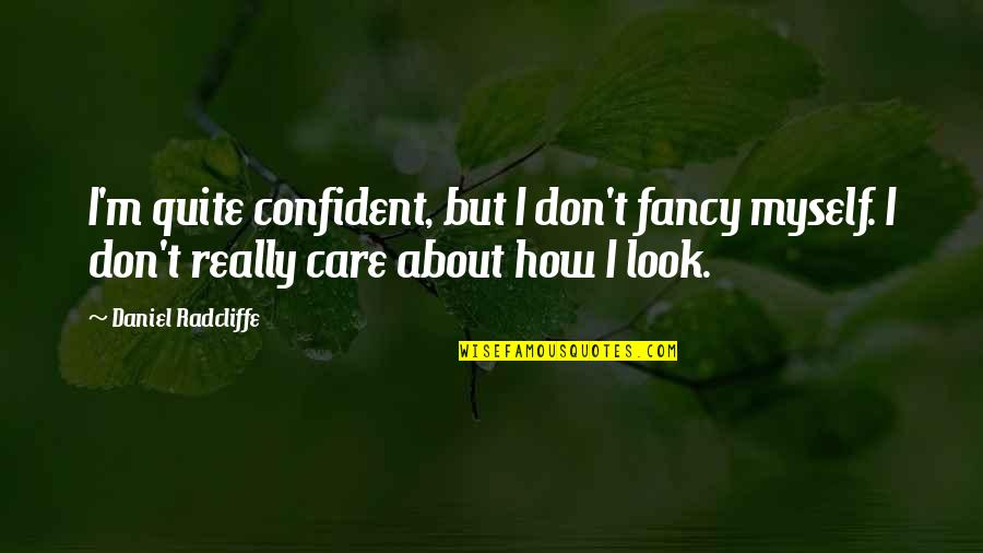Really Don't Care Quotes By Daniel Radcliffe: I'm quite confident, but I don't fancy myself.