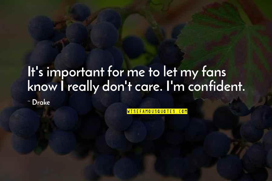 Really Don't Care Quotes By Drake: It's important for me to let my fans