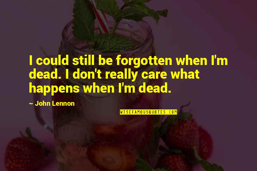 Really Don't Care Quotes By John Lennon: I could still be forgotten when I'm dead.