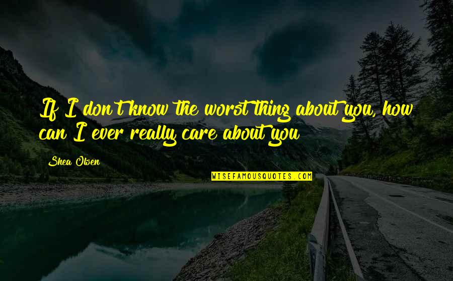 Really Don't Care Quotes By Shea Olsen: If I don't know the worst thing about