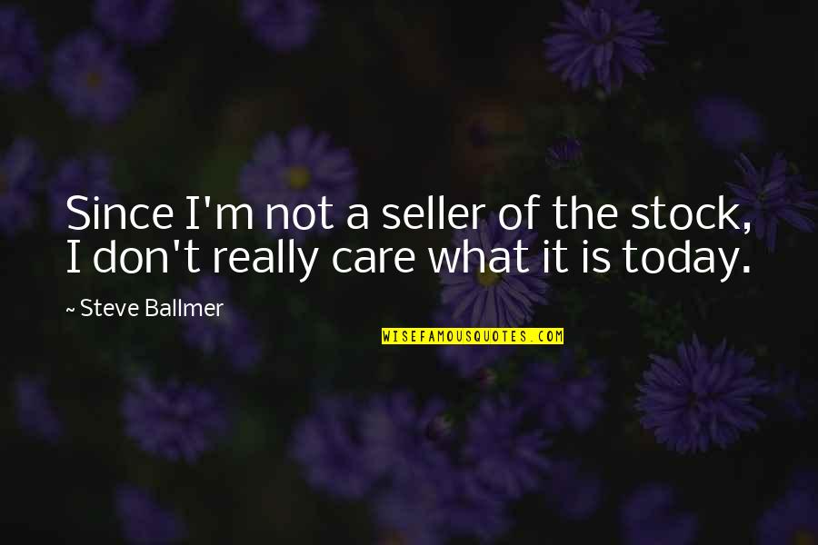 Really Don't Care Quotes By Steve Ballmer: Since I'm not a seller of the stock,