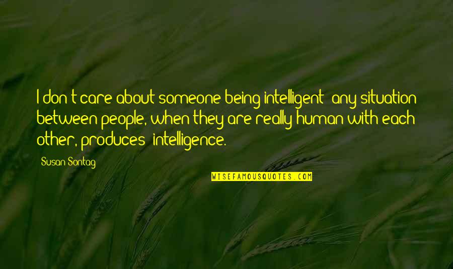 Really Don't Care Quotes By Susan Sontag: I don't care about someone being intelligent; any