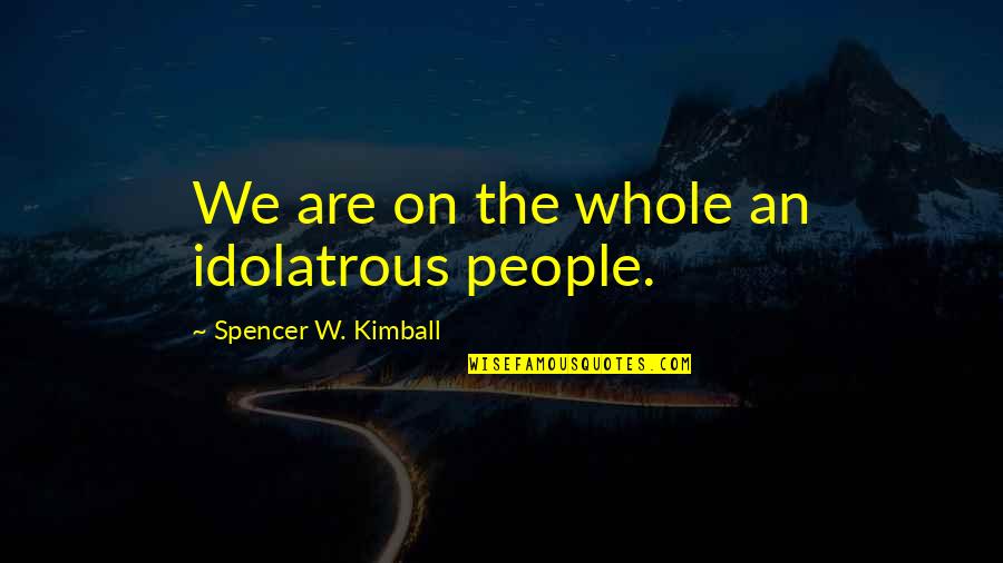 Really Don't Care Song Quotes By Spencer W. Kimball: We are on the whole an idolatrous people. Really Don't Care Song Quotes By Spencer W. Kimball: We are on the whole an idolatrous people.