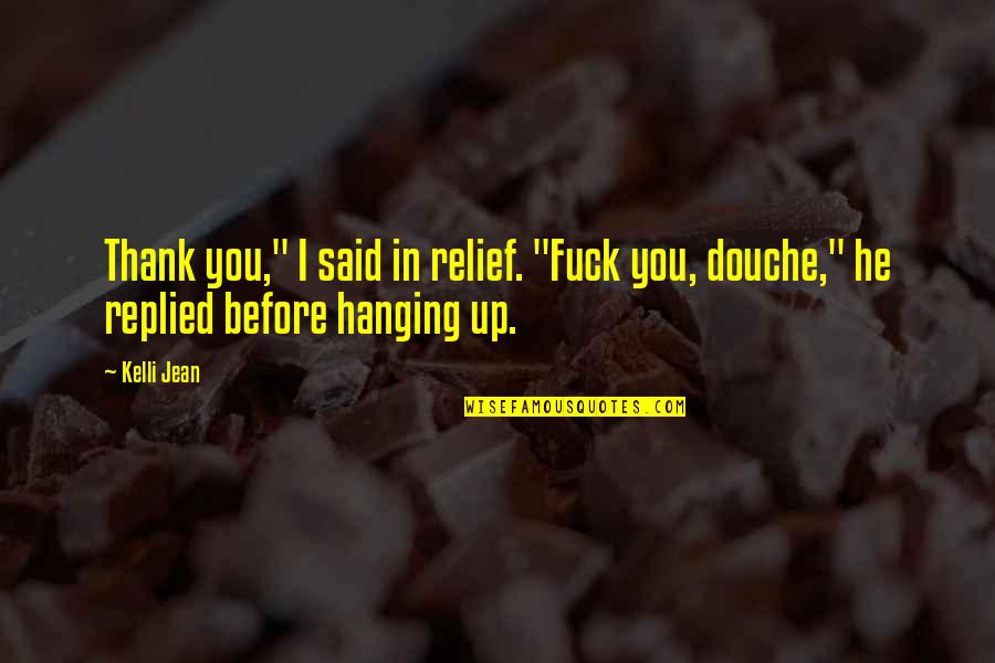 Really Douche Quotes By Kelli Jean: Thank you," I said in relief. "Fuck you,