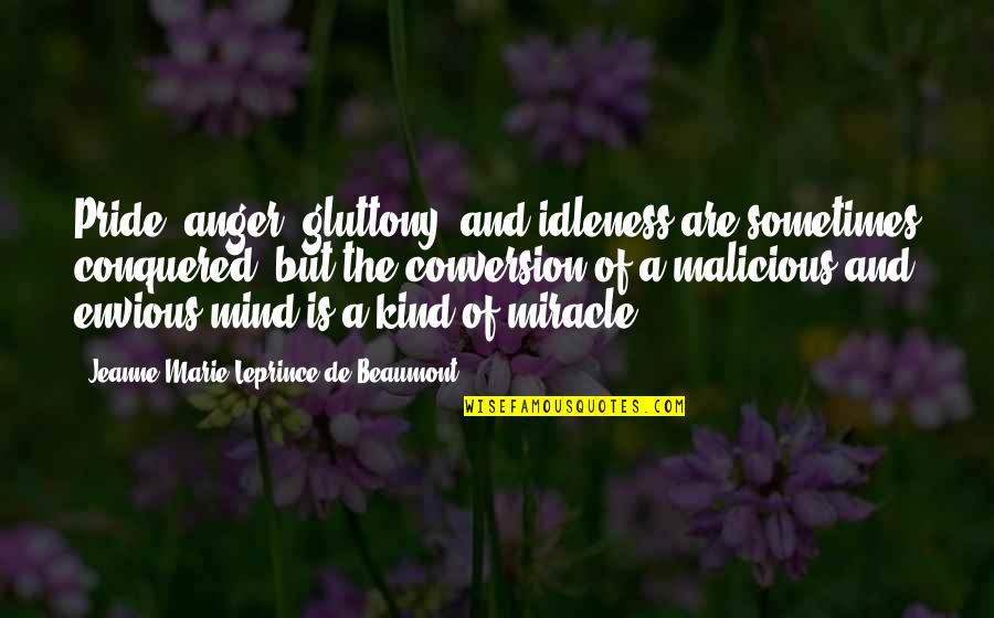 Really Emotional Best Friend Quotes By Jeanne-Marie Leprince De Beaumont: Pride, anger, gluttony, and idleness are sometimes conquered,