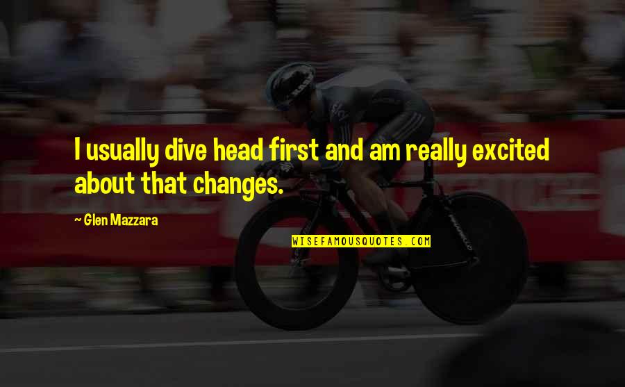 Really Excited Quotes By Glen Mazzara: I usually dive head first and am really