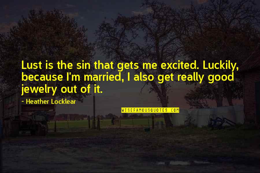 Really Excited Quotes By Heather Locklear: Lust is the sin that gets me excited. Really Excited Quotes By Heather Locklear: Lust is the sin that gets me excited.