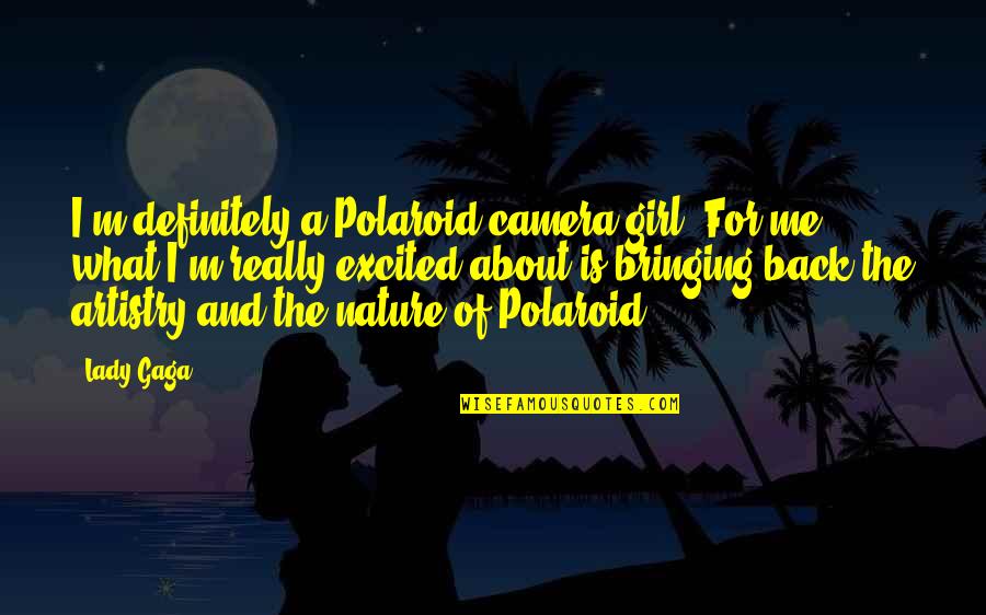 Really Excited Quotes By Lady Gaga: I'm definitely a Polaroid camera girl. For me, Really Excited Quotes By Lady Gaga: I'm definitely a Polaroid camera girl. For me,