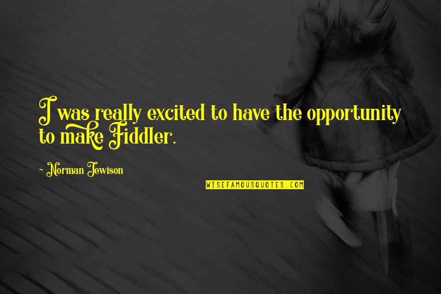 Really Excited Quotes By Norman Jewison: I was really excited to have the opportunity Really Excited Quotes By Norman Jewison: I was really excited to have the opportunity