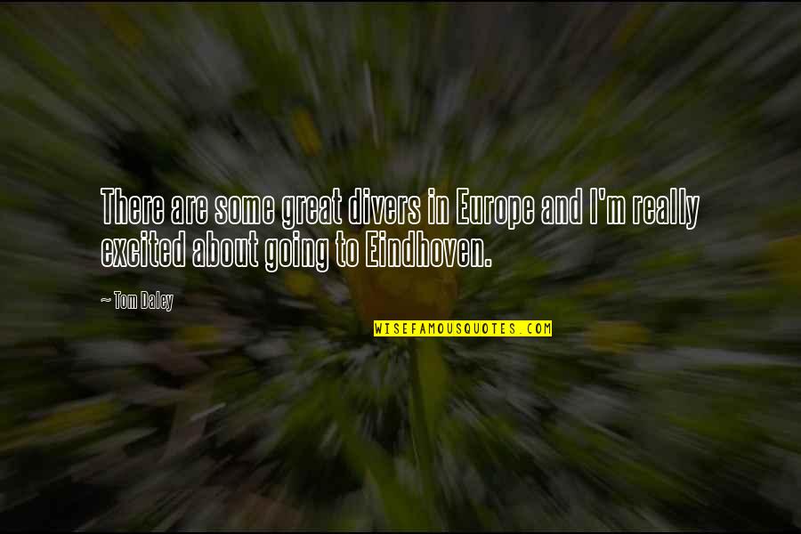 Really Excited Quotes By Tom Daley: There are some great divers in Europe and