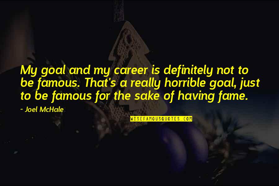 Really Famous Quotes By Joel McHale: My goal and my career is definitely not Really Famous Quotes By Joel McHale: My goal and my career is definitely not