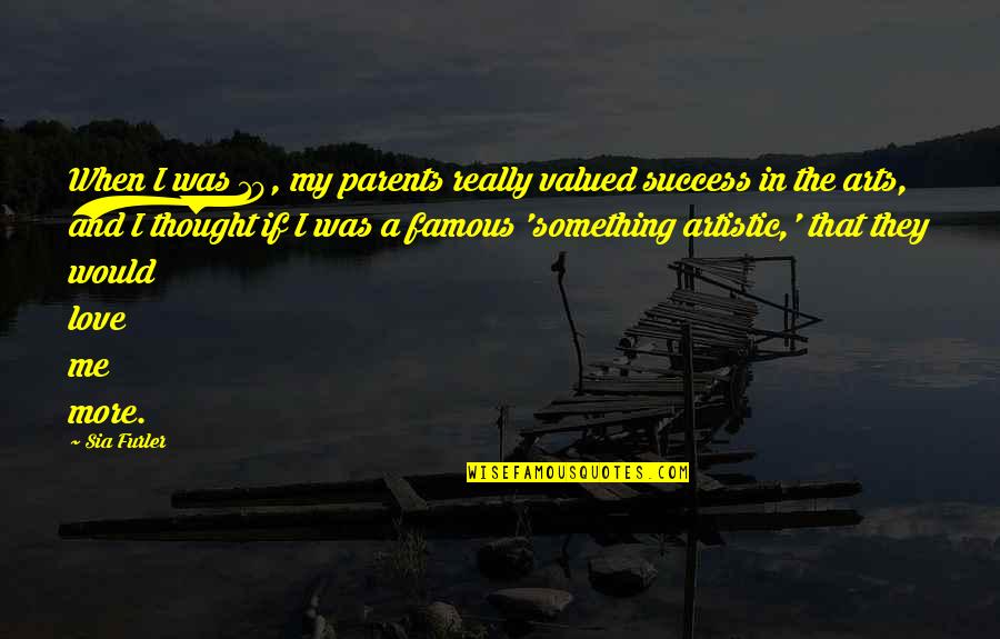 Really Famous Quotes By Sia Furler: When I was 10, my parents really valued Really Famous Quotes By Sia Furler: When I was 10, my parents really valued