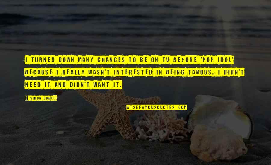 Really Famous Quotes By Simon Cowell: I turned down many chances to be on Really Famous Quotes By Simon Cowell: I turned down many chances to be on