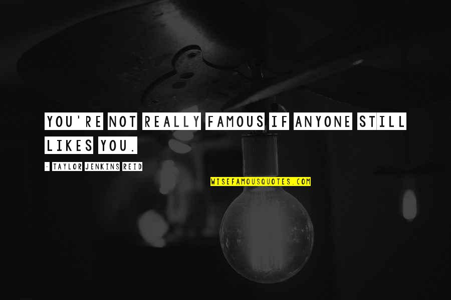 Really Famous Quotes By Taylor Jenkins Reid: You're not really famous if anyone still likes Really Famous Quotes By Taylor Jenkins Reid: You're not really famous if anyone still likes