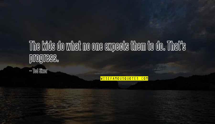 Really Funny Awkward Moment Quotes By Ted Sizer: The kids do what no one expects them