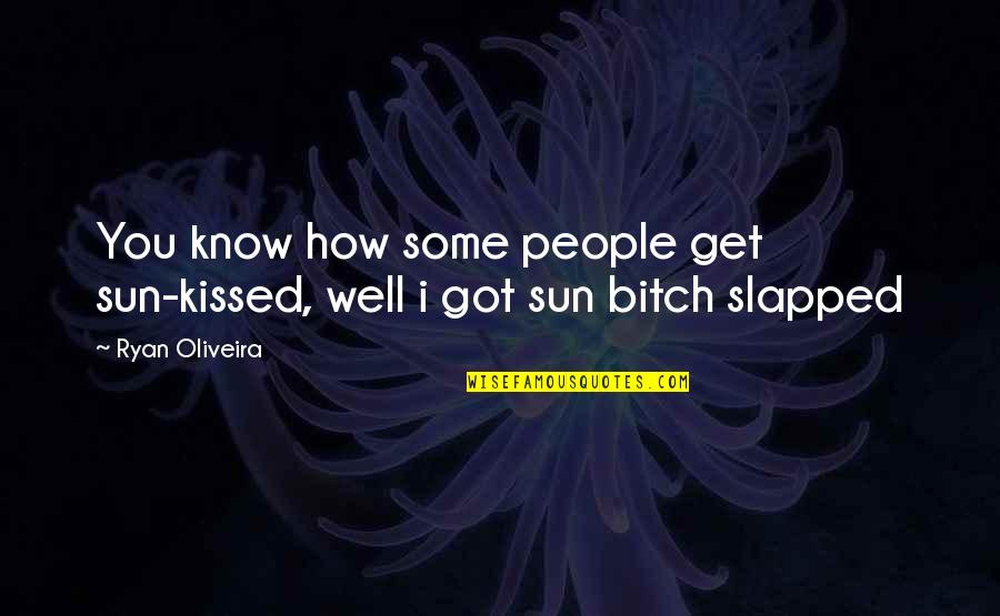 Really Funny But True Quotes By Ryan Oliveira: You know how some people get sun-kissed, well