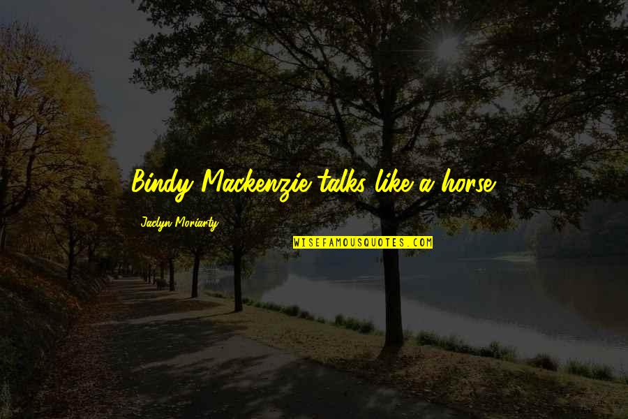Really Funny Horse Quotes By Jaclyn Moriarty: Bindy Mackenzie talks like a horse.