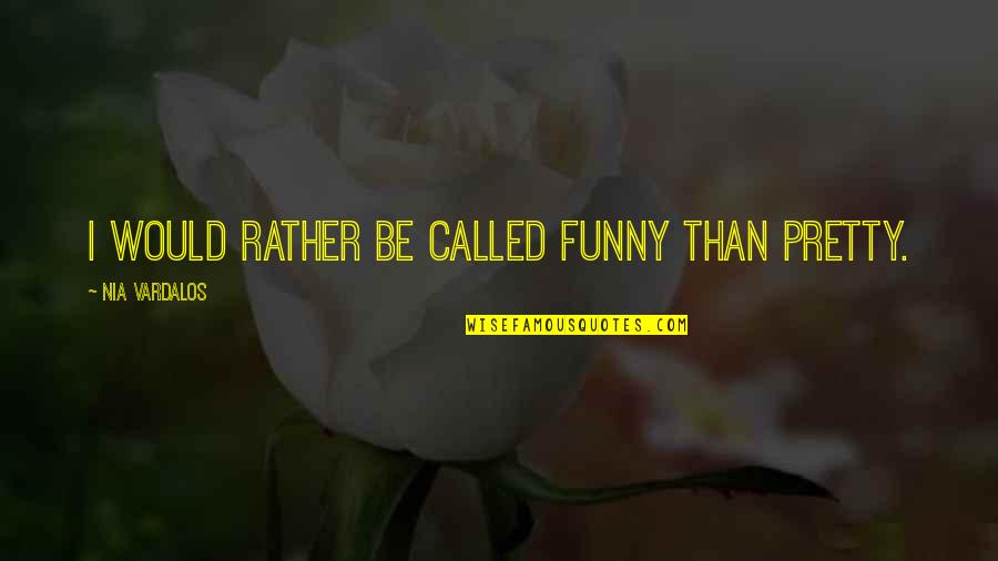 Really Funny Inspirational Quotes By Nia Vardalos: I would rather be called funny than pretty.