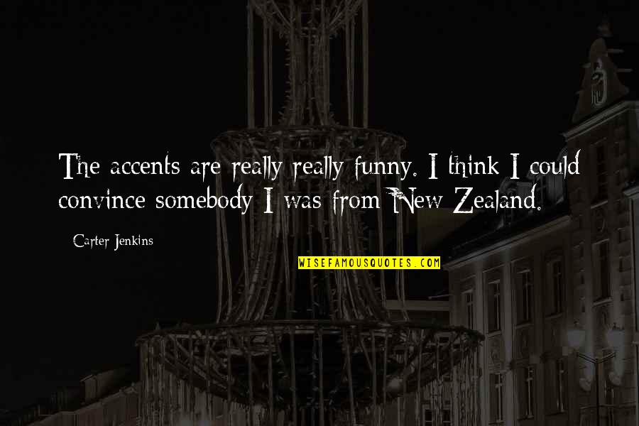 Really Funny Quotes By Carter Jenkins: The accents are really really funny. I think