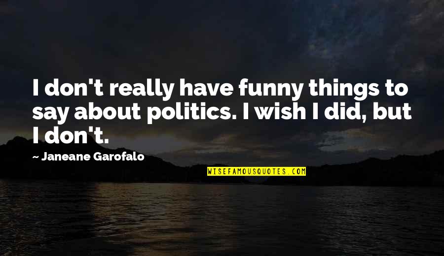 Really Funny Quotes By Janeane Garofalo: I don't really have funny things to say