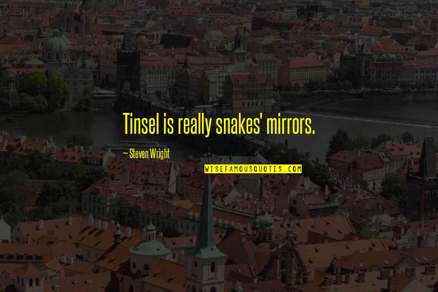 Really Funny Quotes By Steven Wright: Tinsel is really snakes' mirrors.
