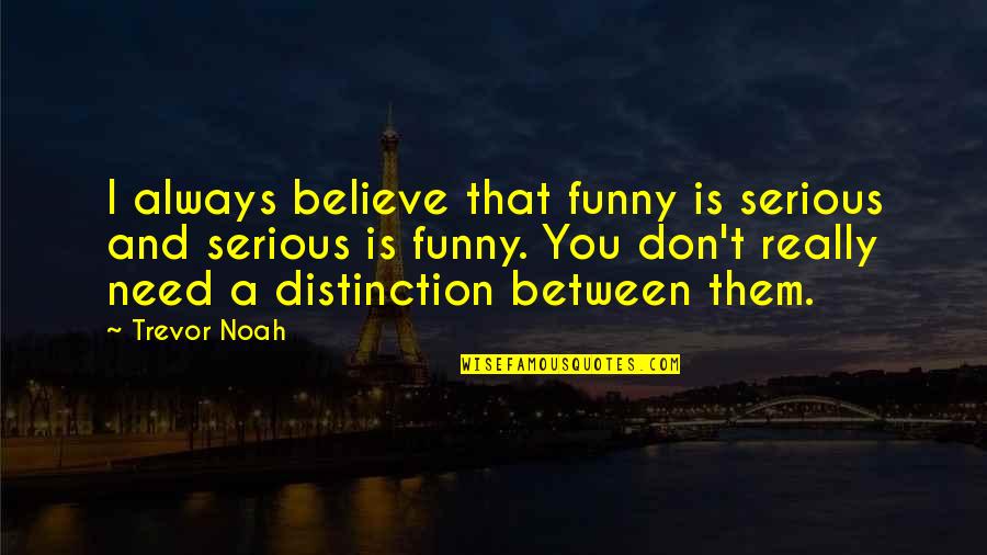 Really Funny Quotes By Trevor Noah: I always believe that funny is serious and
