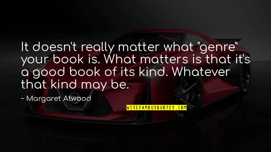 Really Good Book Quotes By Margaret Atwood: It doesn't really matter what "genre" your book