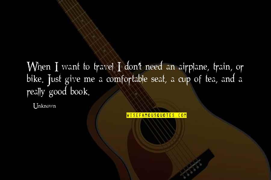 Really Good Book Quotes By Unknown: When I want to travel I don't need
