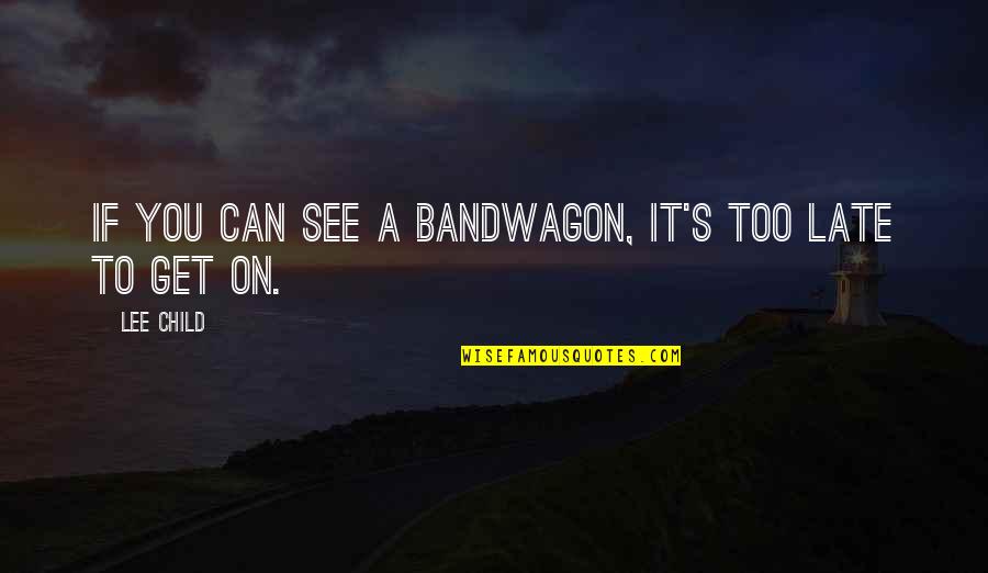 Really Good Comeback Quotes By Lee Child: If you can see a bandwagon, it's too