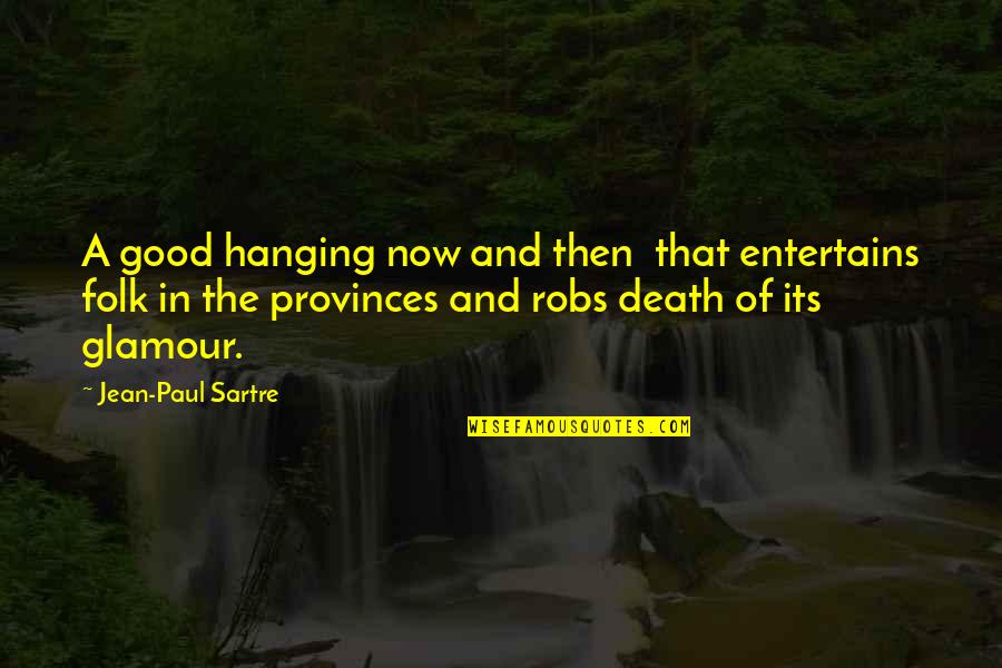 Really Good Death Quotes By Jean-Paul Sartre: A good hanging now and then that entertains