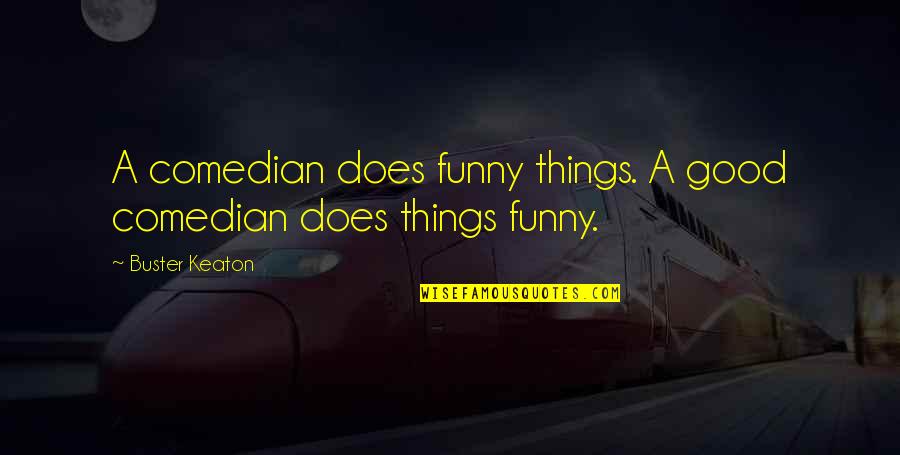 Really Good Funny Quotes By Buster Keaton: A comedian does funny things. A good comedian