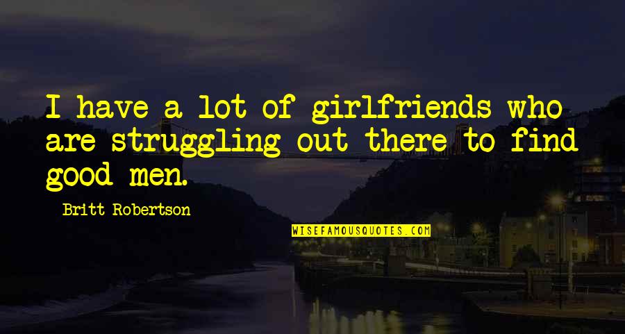 Really Good Girlfriend Quotes By Britt Robertson: I have a lot of girlfriends who are