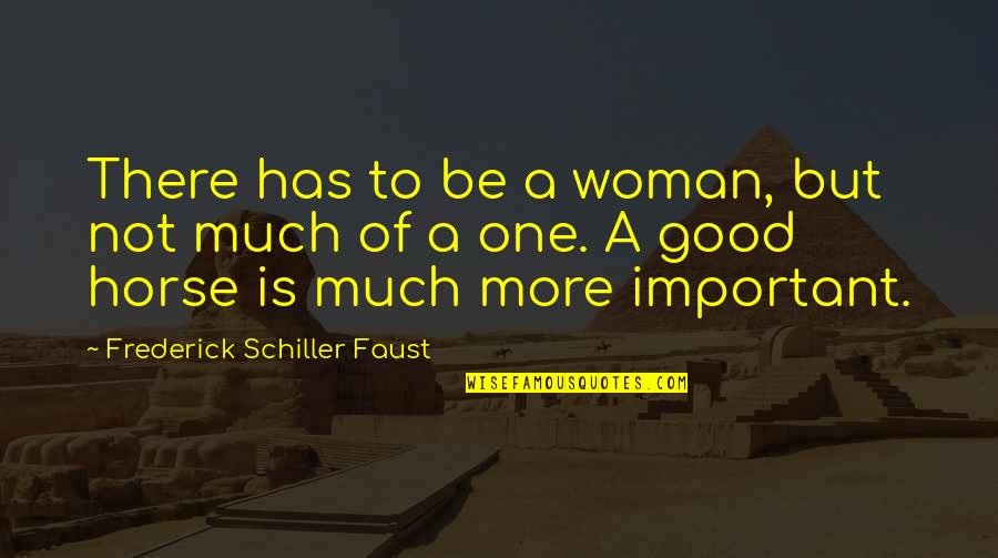 Really Good Horse Quotes By Frederick Schiller Faust: There has to be a woman, but not