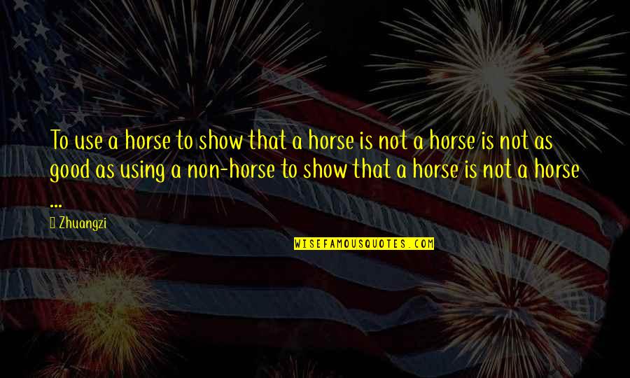 Really Good Horse Quotes By Zhuangzi: To use a horse to show that a